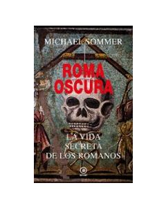 Roma oscura: La vida secreta de los romanos